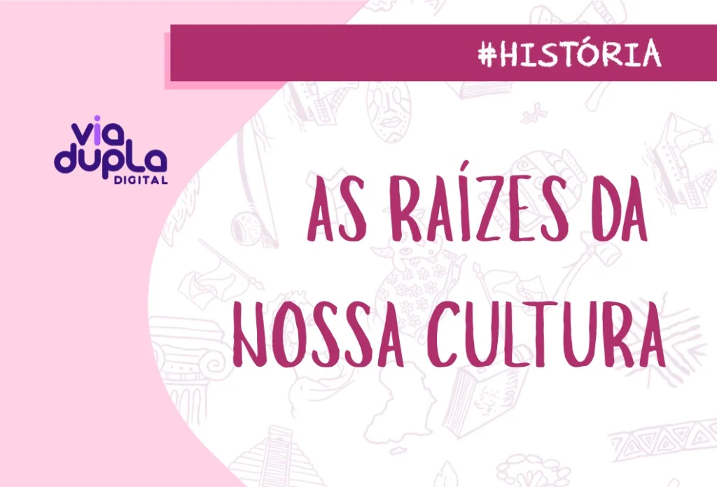 As raízes da nossa cultura